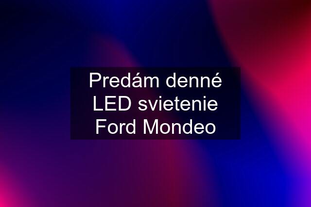 Predám denné LED svietenie Ford Mondeo