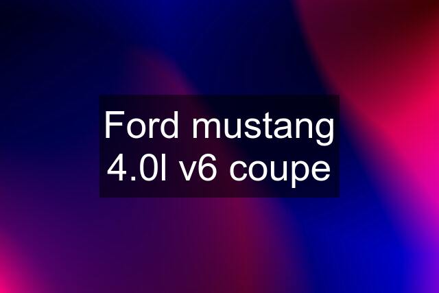 Ford mustang 4.0l v6 coupe