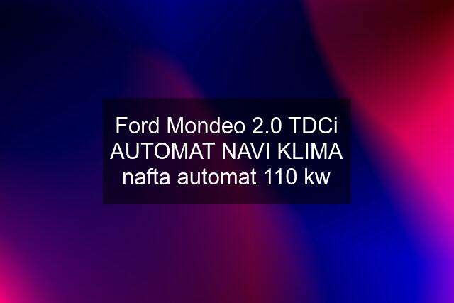 Ford Mondeo 2.0 TDCi AUTOMAT NAVI KLIMA nafta automat 110 kw