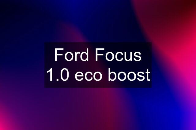 Ford Focus 1.0 eco boost