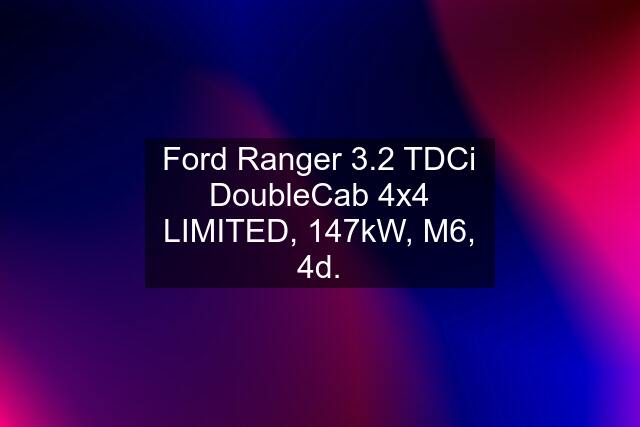 Ford Ranger 3.2 TDCi DoubleCab 4x4 LIMITED, 147kW, M6, 4d.