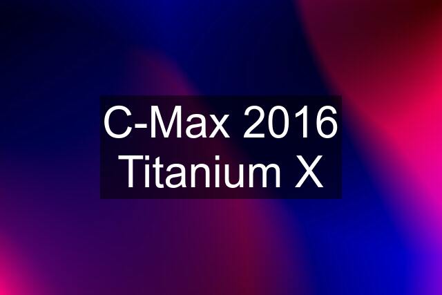 C-Max 2016 Titanium X