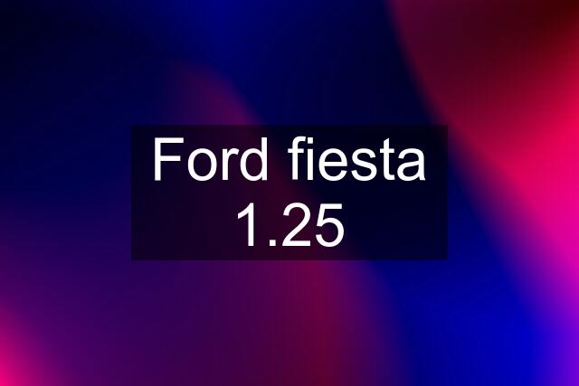 Ford fiesta 1.25