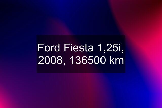 Ford Fiesta 1,25i, 2008, 136500 km