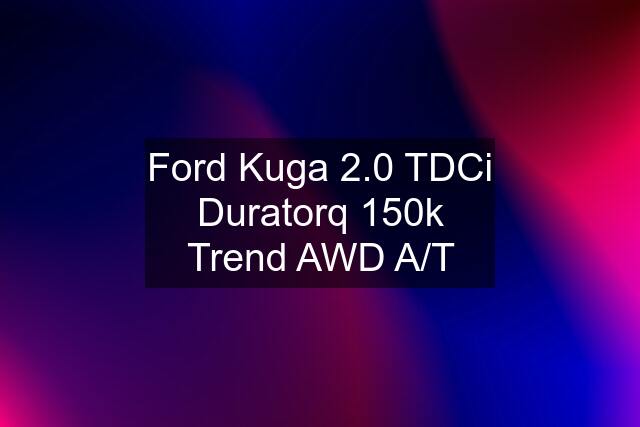 Ford Kuga 2.0 TDCi Duratorq 150k Trend AWD A/T