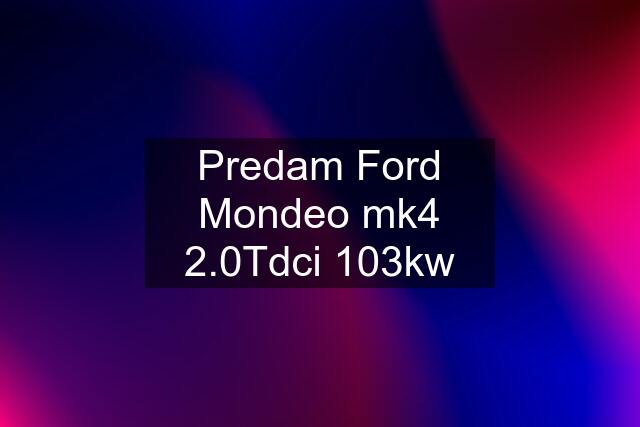 Predam Ford Mondeo mk4 2.0Tdci 103kw