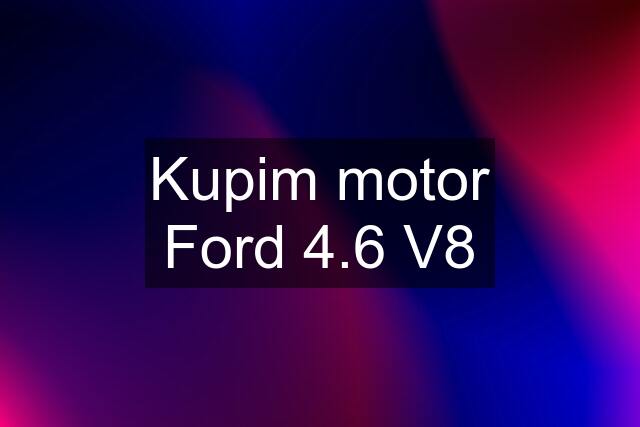 Kupim motor Ford 4.6 V8