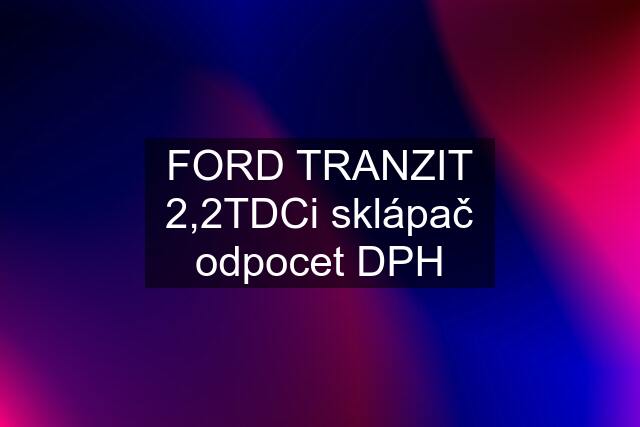 FORD TRANZIT 2,2TDCi sklápač odpocet DPH