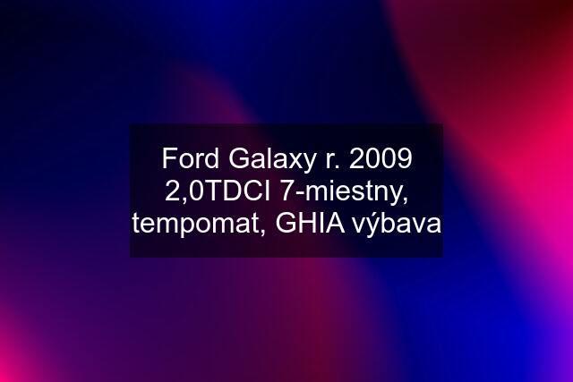 Ford Galaxy r. 2009 2,0TDCI 7-miestny, tempomat, GHIA výbava