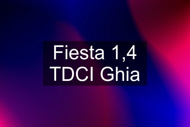 Fiesta 1,4 TDCI Ghia