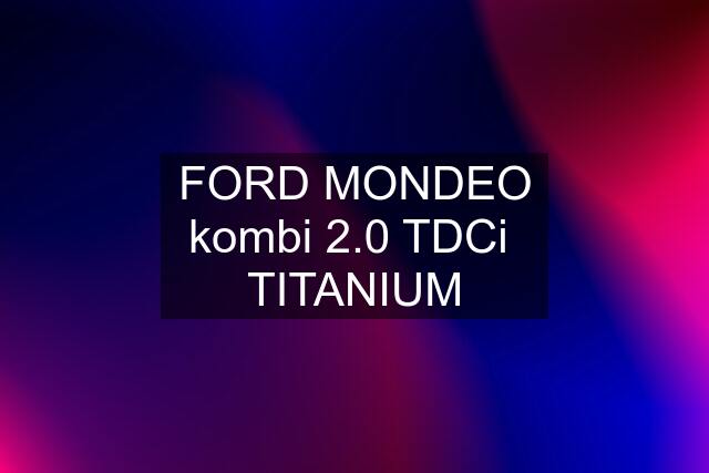 FORD MONDEO kombi 2.0 TDCi  TITANIUM