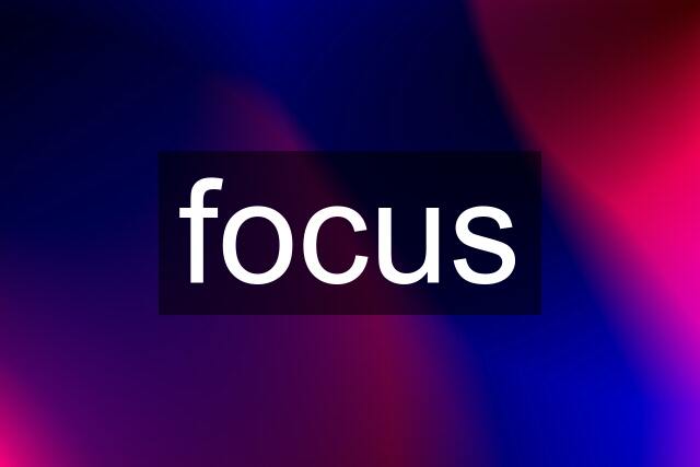 focus