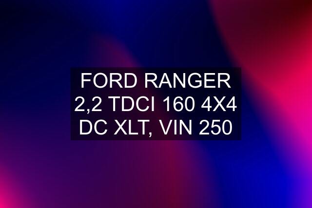 FORD RANGER 2,2 TDCI 160 4X4 DC XLT, VIN 250