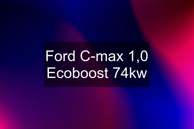 Ford C-max 1,0 Ecoboost 74kw