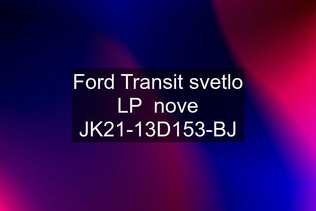 Ford Transit svetlo LP  nove JK21-13D153-BJ