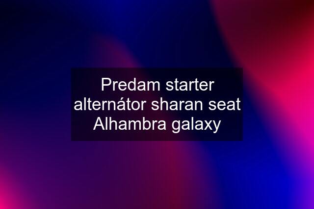 Predam starter alternátor sharan seat Alhambra galaxy