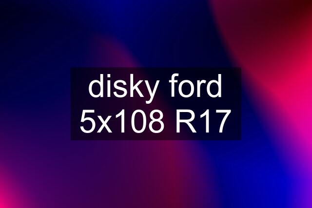 disky ford 5x108 R17