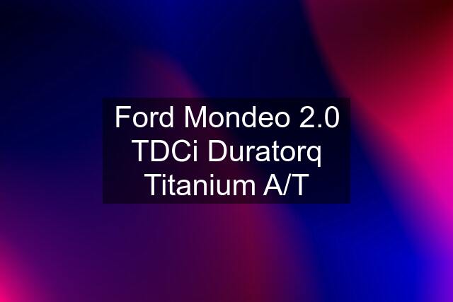 Ford Mondeo 2.0 TDCi Duratorq Titanium A/T