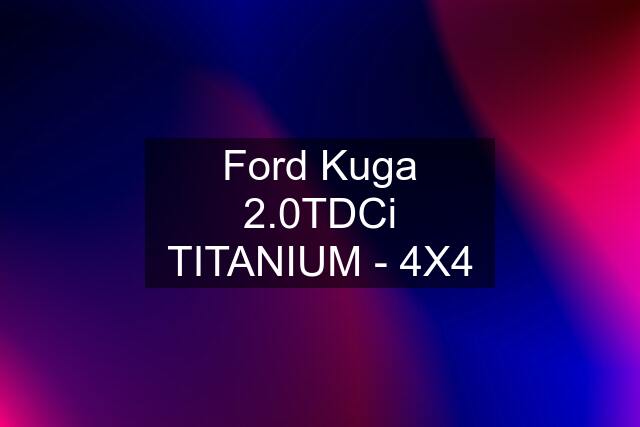 Ford Kuga 2.0TDCi TITANIUM - 4X4