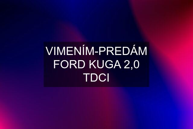 VIMENÍM-PREDÁM FORD KUGA 2,0 TDCI