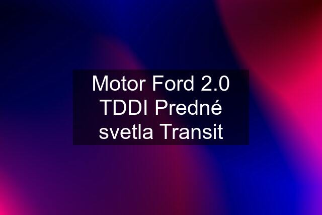 Motor Ford 2.0 TDDI Predné svetla Transit