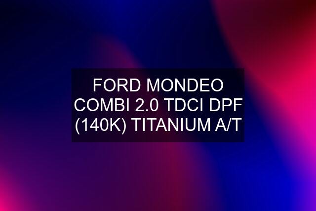 FORD MONDEO COMBI 2.0 TDCI DPF (140K) TITANIUM A/T