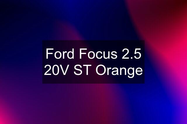 Ford Focus 2.5 20V ST Orange