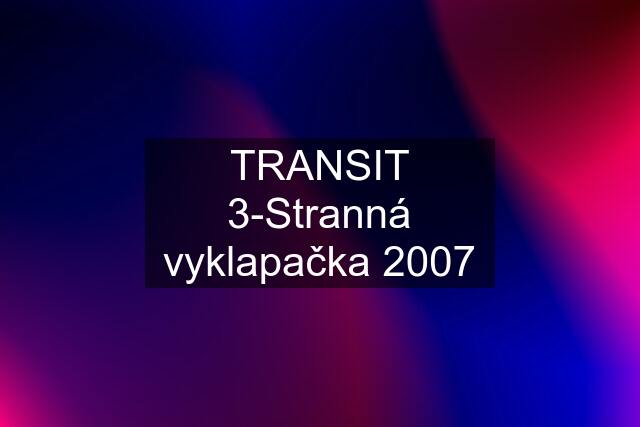 TRANSIT 3-Stranná vyklapačka 2007