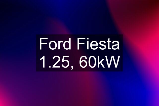 Ford Fiesta 1.25, 60kW