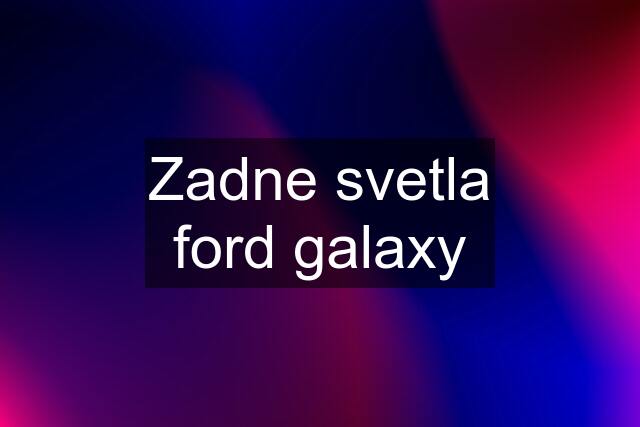 Zadne svetla ford galaxy