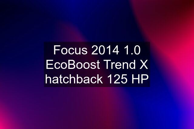 Focus 2014 1.0 EcoBoost Trend X hatchback 125 HP