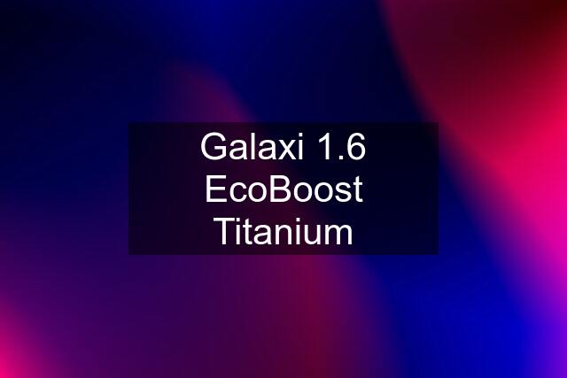 Galaxi 1.6 EcoBoost Titanium