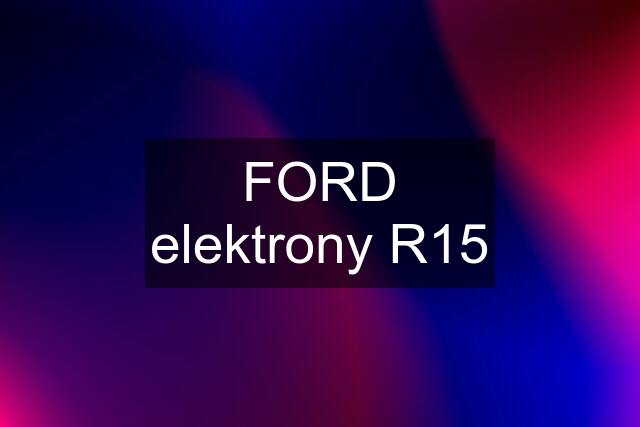 FORD elektrony R15