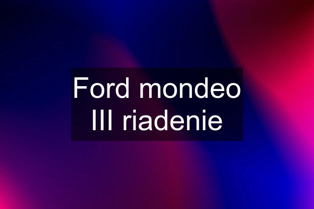 Ford mondeo III riadenie