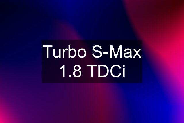 Turbo S-Max 1.8 TDCi