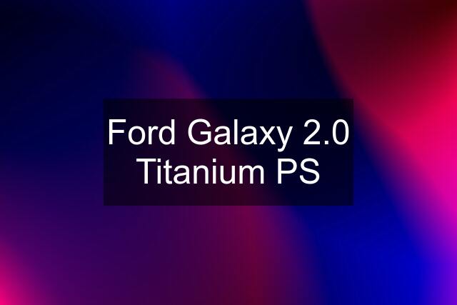 Ford Galaxy 2.0 Titanium PS