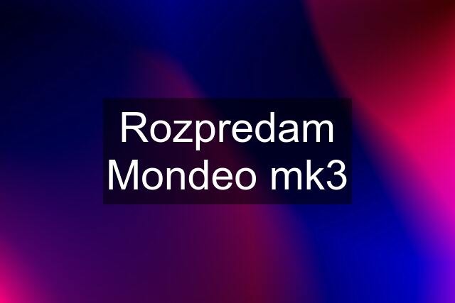 Rozpredam Mondeo mk3