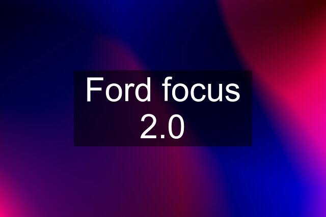 Ford focus 2.0