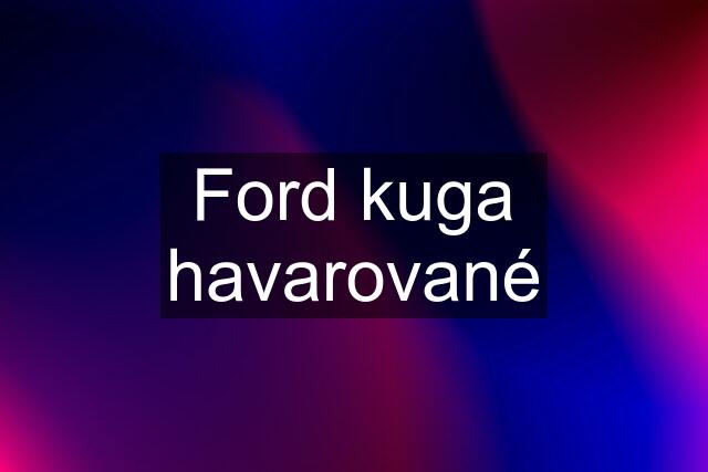 Ford kuga havarované