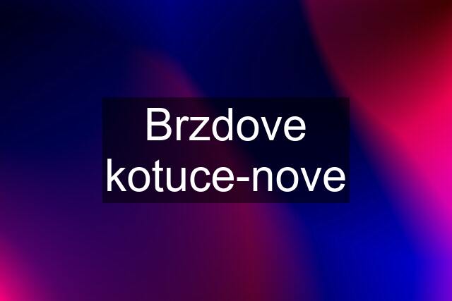 Brzdove kotuce-nove