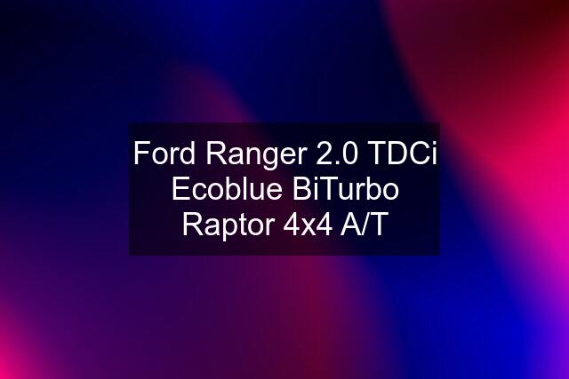 Ford Ranger 2.0 TDCi Ecoblue BiTurbo Raptor 4x4 A/T