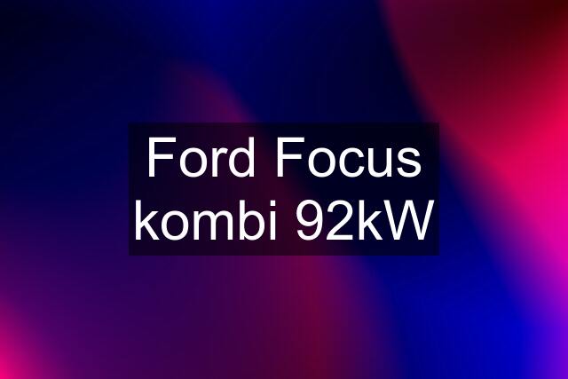 Ford Focus kombi 92kW