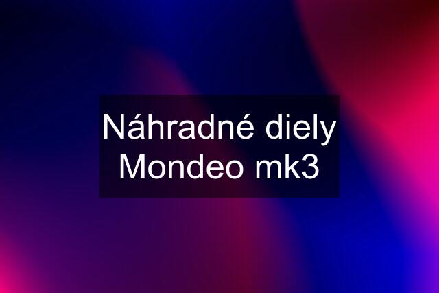 Náhradné diely Mondeo mk3