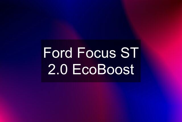 Ford Focus ST 2.0 EcoBoost