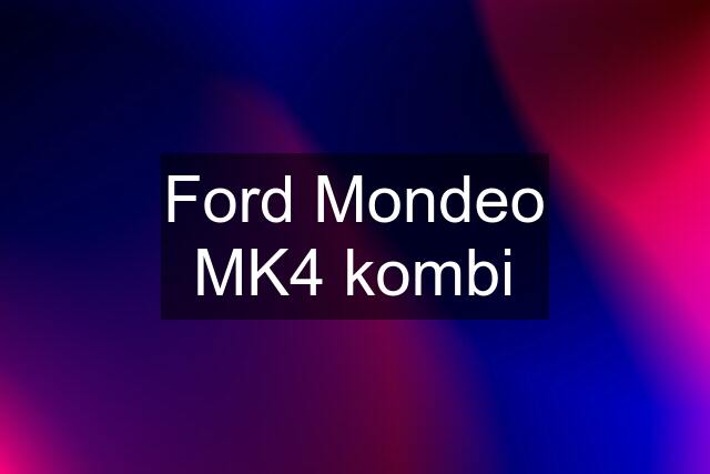 Ford Mondeo MK4 kombi