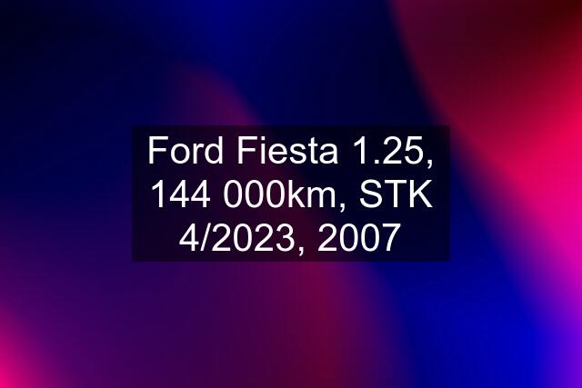 Ford Fiesta 1.25, 144 000km, STK 4/2023, 2007