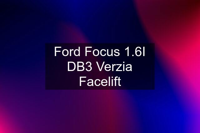 Ford Focus 1.6I DB3 Verzia Facelift