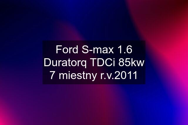 Ford S-max 1.6 Duratorq TDCi 85kw 7 miestny r.v.2011