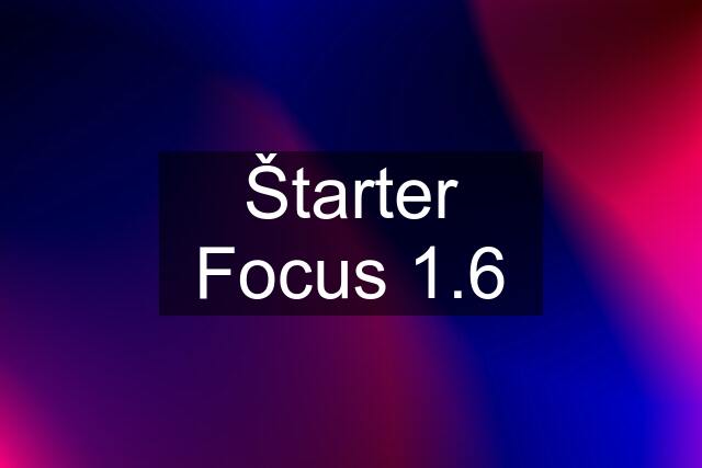 Štarter Focus 1.6