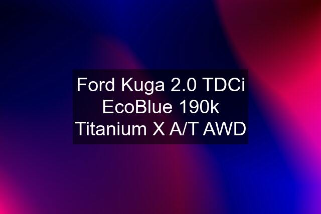 Ford Kuga 2.0 TDCi EcoBlue 190k Titanium X A/T AWD